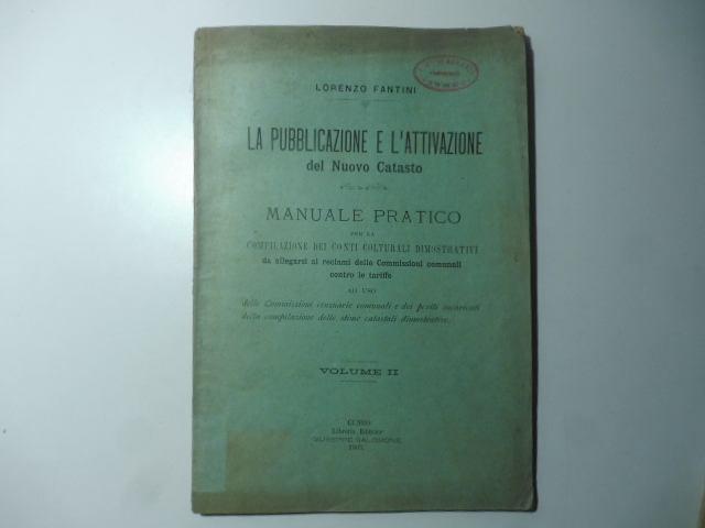 La pubblicazione e l'attivazione del nuovo catasto. Manuale pratico per la compilazione dei conti colturali dimostrativi...